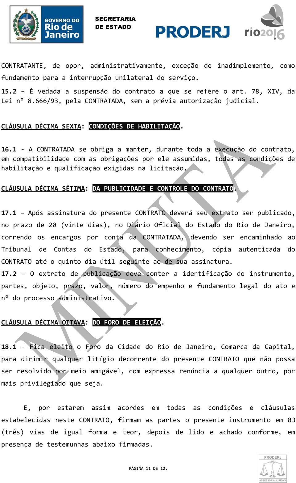 1 - A CONTRATADA se obriga a manter, durante toda a execução do contrato, em compatibilidade com as obrigações por ele assumidas, todas as condições de habilitação e qualificação exigidas na