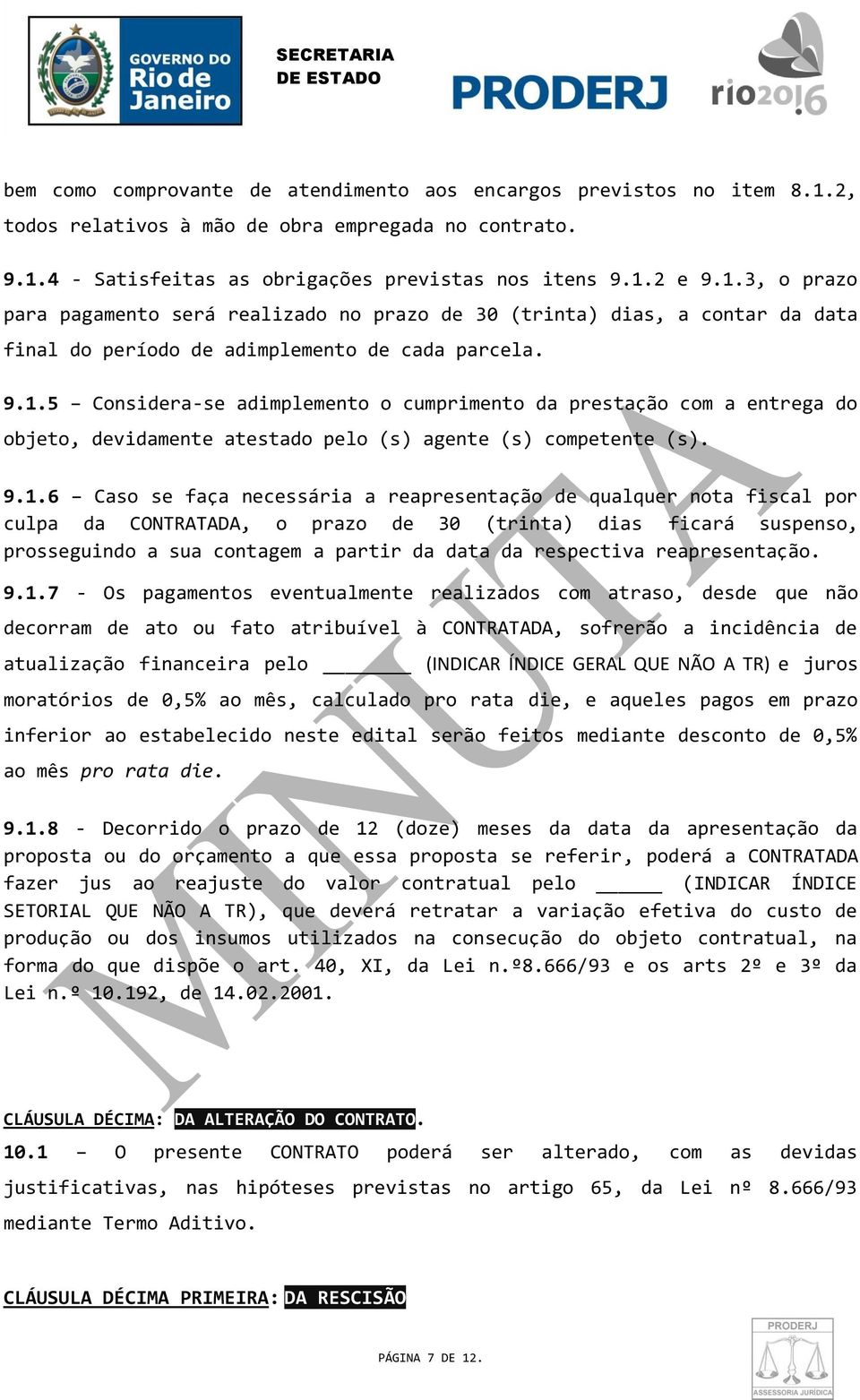 9.1.5 Considera-se adimplemento o cumprimento da prestação com a entrega do objeto, devidamente atestado pelo (s) agente (s) competente (s). 9.1.6 Caso se faça necessária a reapresentação de qualquer