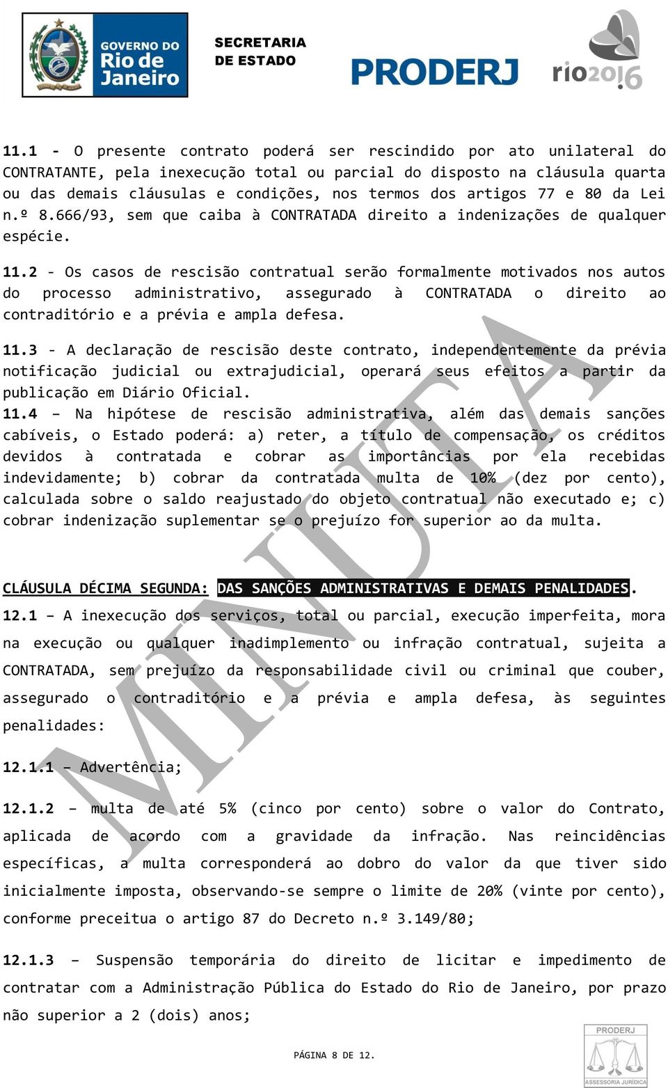 2 - Os casos de rescisão contratual serão formalmente motivados nos autos do processo administrativo, assegurado à CONTRATADA o direito ao contraditório e a prévia e ampla defesa. 11.