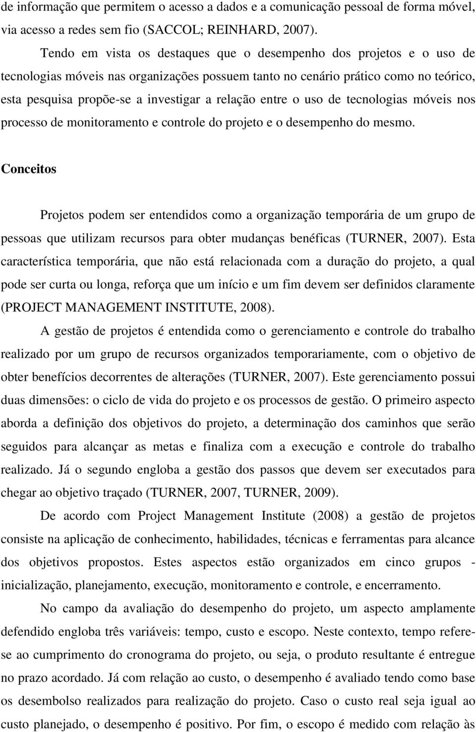 relação entre o uso de tecnologias móveis nos processo de monitoramento e controle do projeto e o desempenho do mesmo.