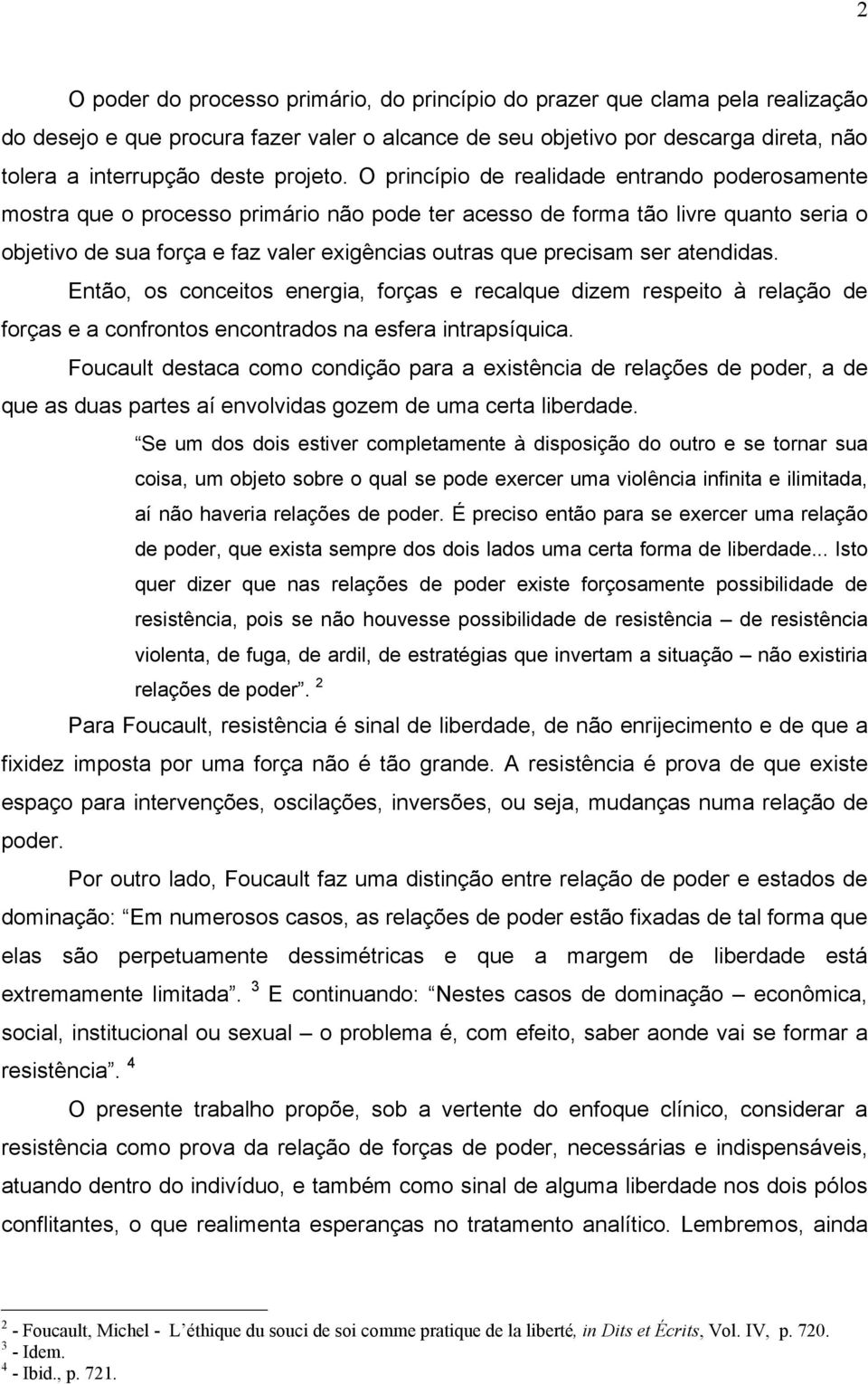 O princípio de realidade entrando poderosamente mostra que o processo primário não pode ter acesso de forma tão livre quanto seria o objetivo de sua força e faz valer exigências outras que precisam