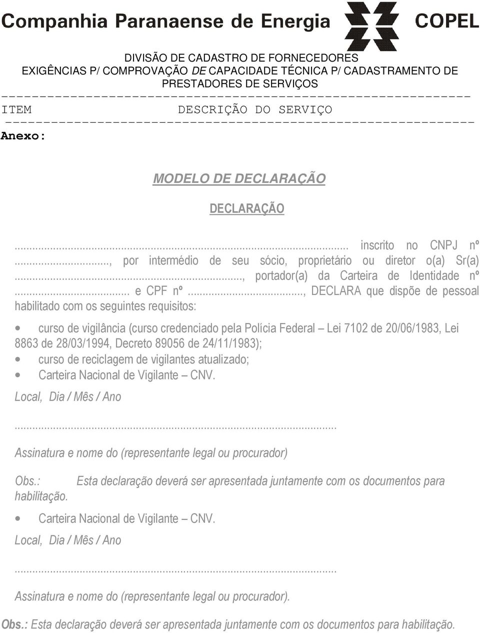 24/11/1983); curso de reciclagem de vigilantes atualizado; Carteira Nacional de Vigilante CNV. Local, Dia / Mês / Ano... Assinatura e nome do (representante legal ou procurador) Obs.: habilitação.