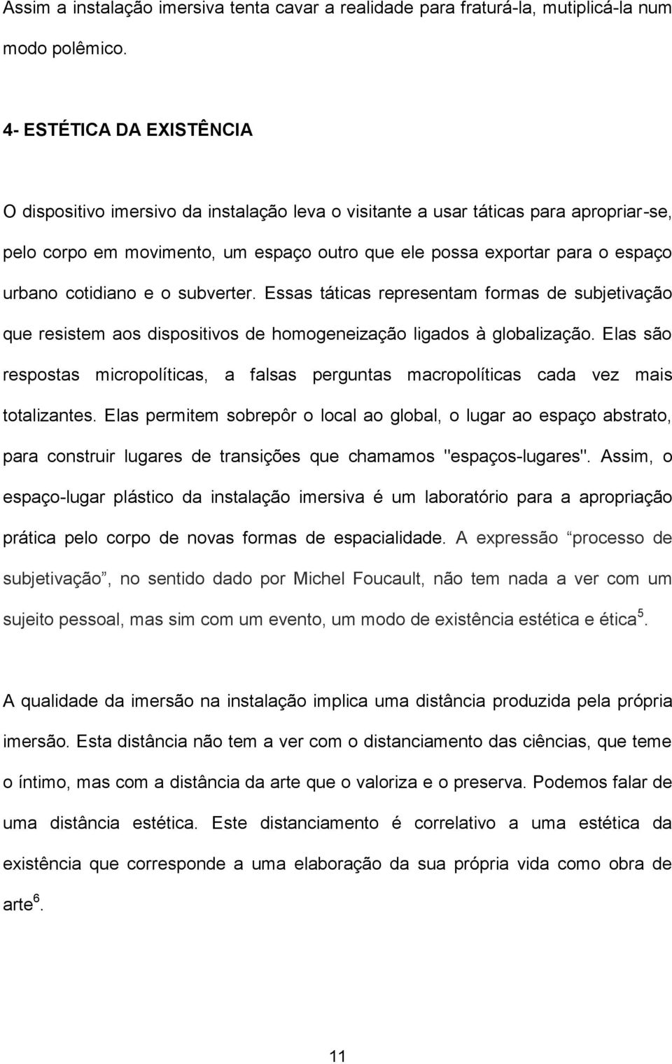 cotidiano e o subverter. Essas táticas representam formas de subjetivação que resistem aos dispositivos de homogeneização ligados à globalização.