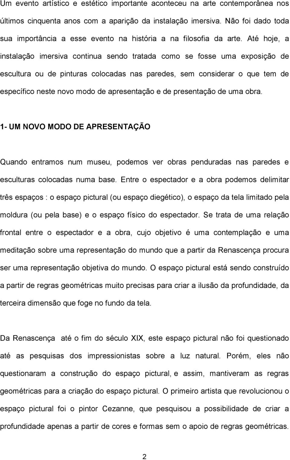 Até hoje, a instalação imersiva continua sendo tratada como se fosse uma exposição de escultura ou de pinturas colocadas nas paredes, sem considerar o que tem de específico neste novo modo de