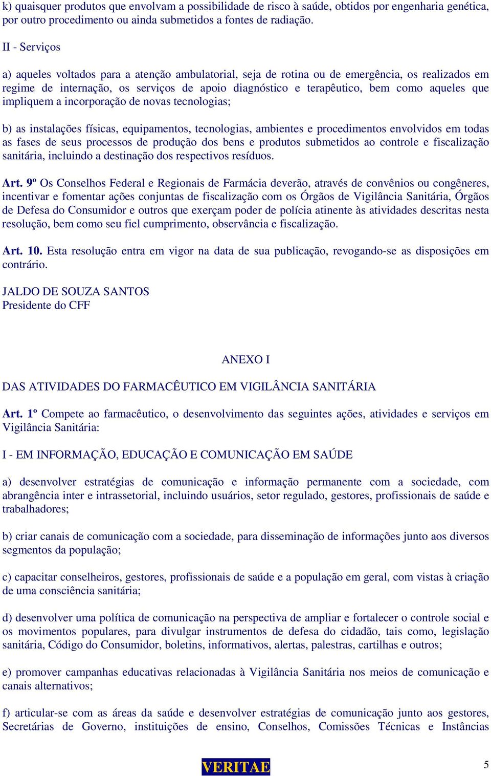 que impliquem a incorporação de novas tecnologias; b) as instalações físicas, equipamentos, tecnologias, ambientes e procedimentos envolvidos em todas as fases de seus processos de produção dos bens