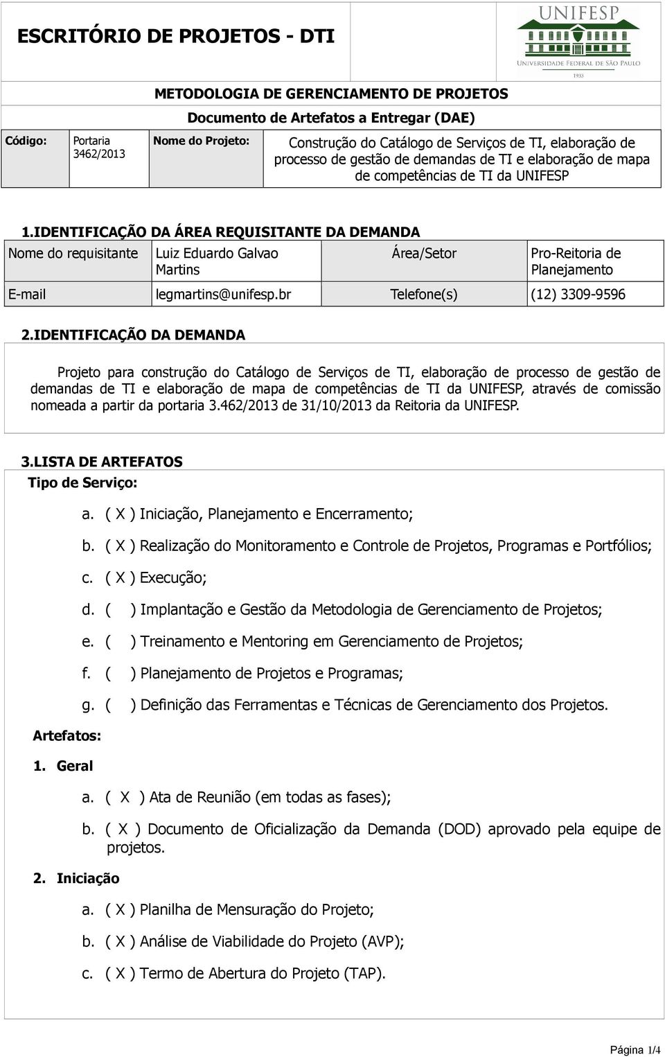 IDENTIFICAÇÃO DA ÁREA REQUISITANTE DA DEMANDA Nome do requisitante Luiz Eduardo Galvao Martins Área/Setor Pro-Reitoria de Planejamento E-mail legmartins@unifesp.br Telefone(s) (12) 3309-9596 2.