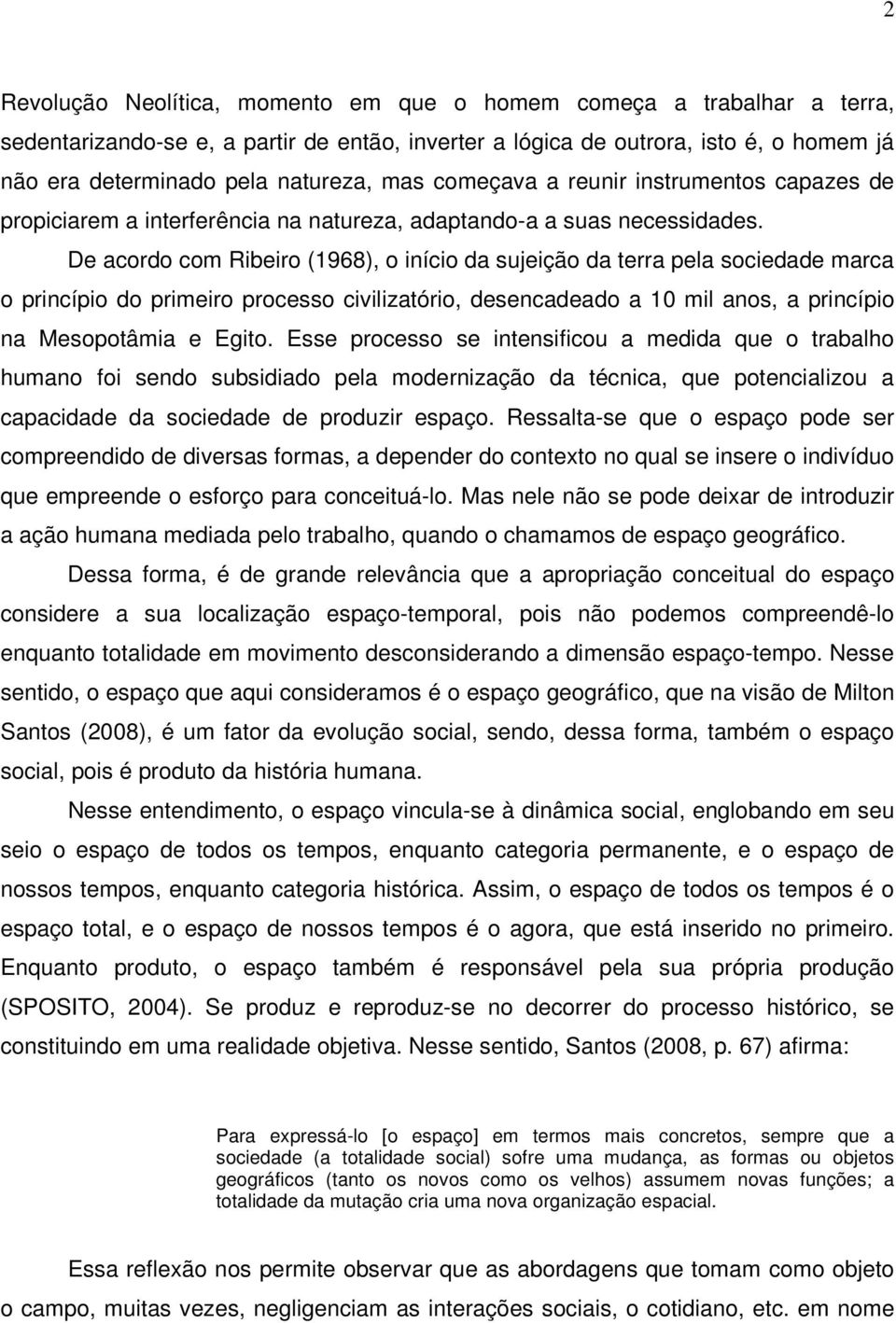 De acordo com Ribeiro (1968), o início da sujeição da terra pela sociedade marca o princípio do primeiro processo civilizatório, desencadeado a 10 mil anos, a princípio na Mesopotâmia e Egito.