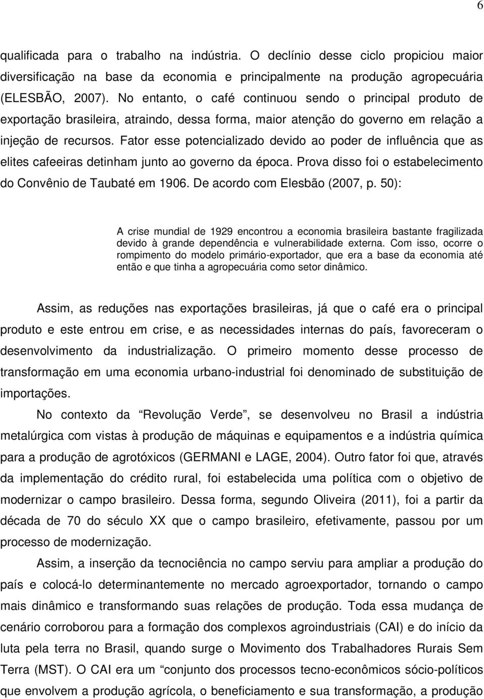 Fator esse potencializado devido ao poder de influência que as elites cafeeiras detinham junto ao governo da época. Prova disso foi o estabelecimento do Convênio de Taubaté em 1906.