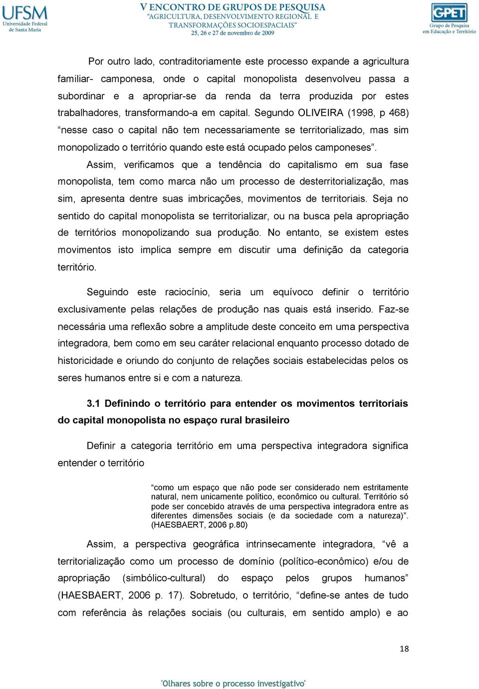 Segundo OLIVEIRA (1998, p 468) nesse caso o capital não tem necessariamente se territorializado, mas sim monopolizado o território quando este está ocupado pelos camponeses.