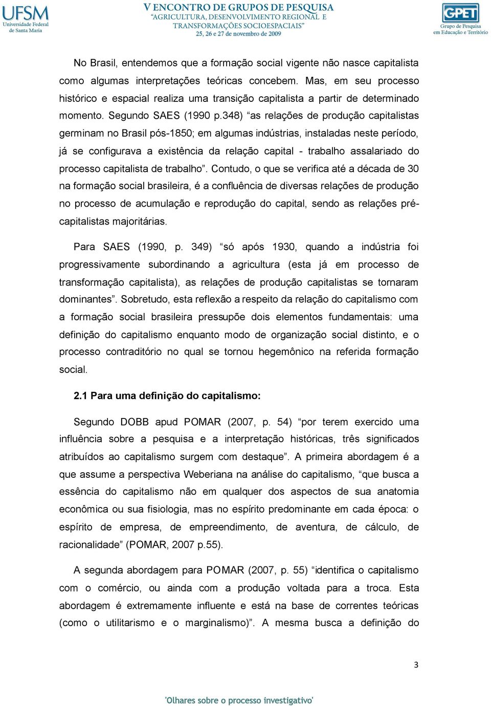 348) as relações de produção capitalistas germinam no Brasil pós-1850; em algumas indústrias, instaladas neste período, já se configurava a existência da relação capital - trabalho assalariado do