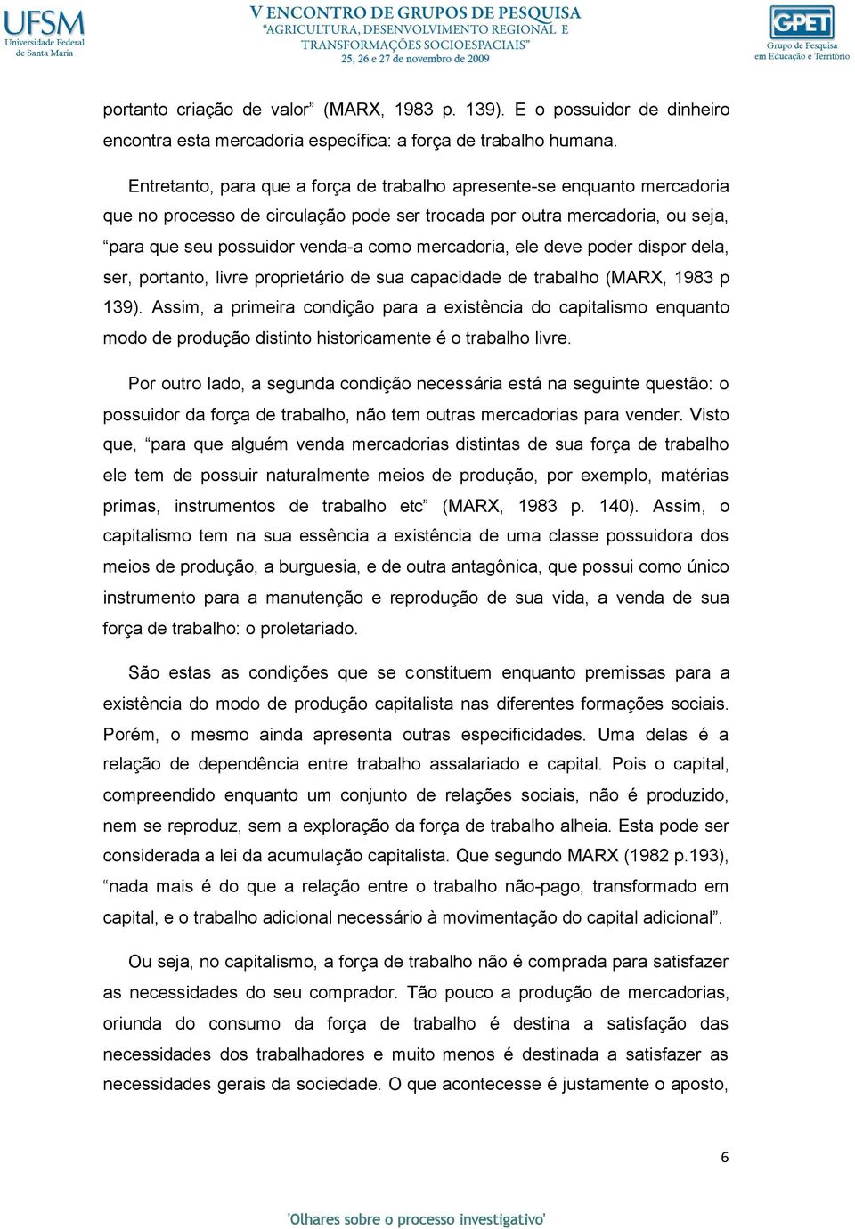 ele deve poder dispor dela, ser, portanto, livre proprietário de sua capacidade de trabalho (MARX, 1983 p 139).