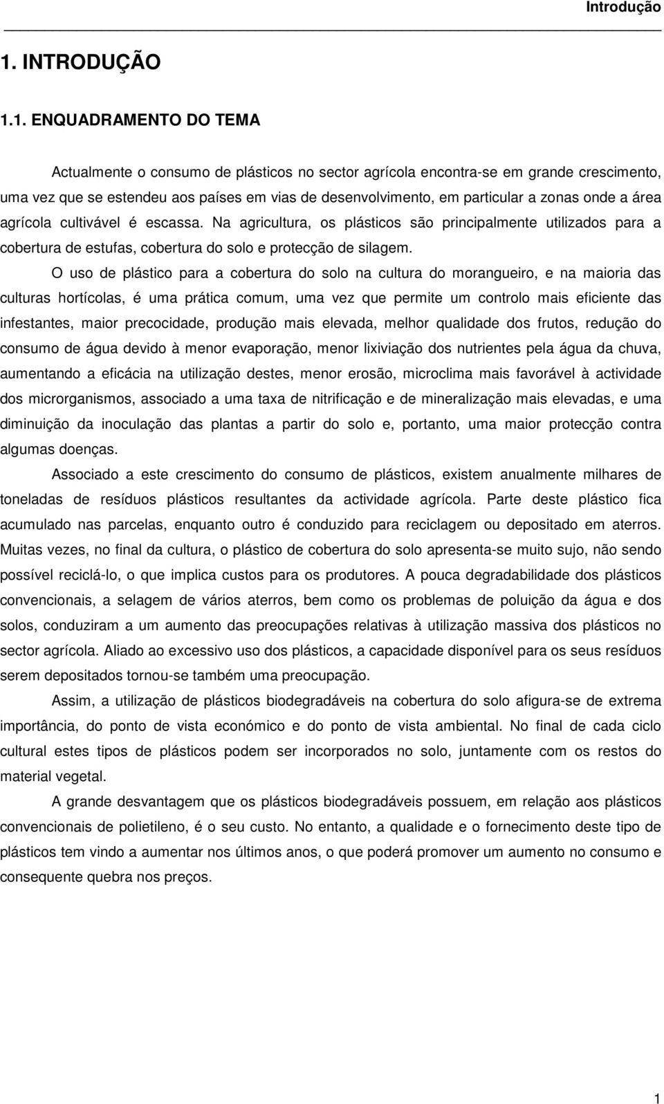 1. ENQUADRAMENTO DO TEMA Actualmente o consumo de plásticos no sector agrícola encontra-se em grande crescimento, uma vez que se estendeu aos países em vias de desenvolvimento, em particular a zonas