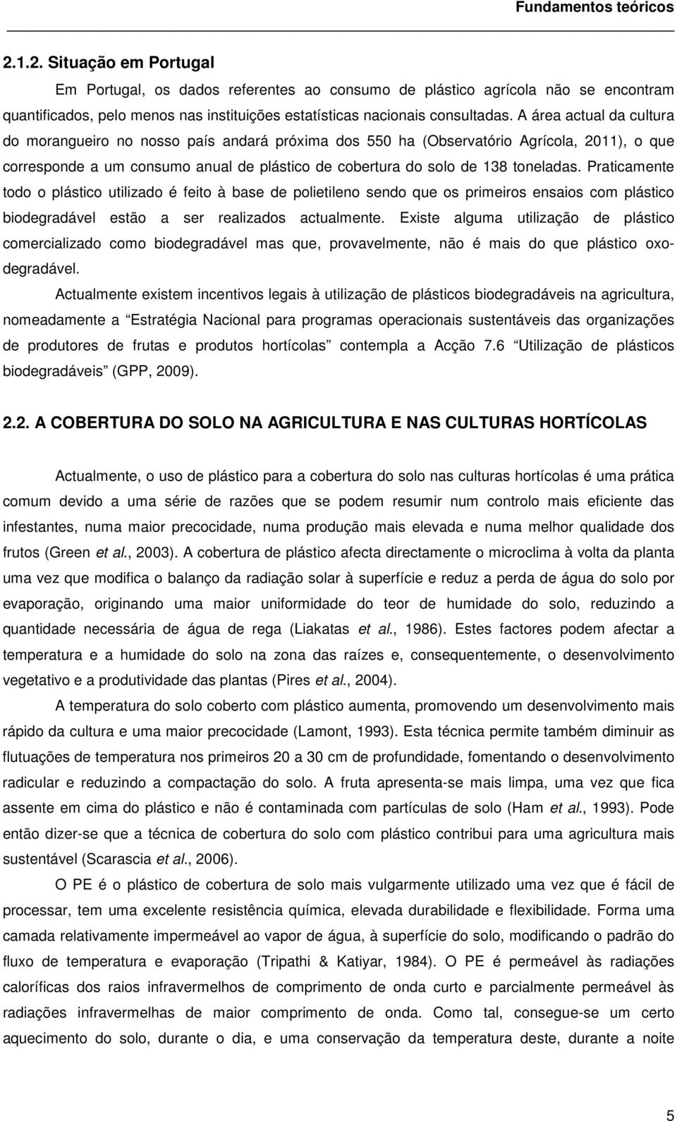 A área actual da cultura do morangueiro no nosso país andará próxima dos 550 ha (Observatório Agrícola, 2011), o que corresponde a um consumo anual de plástico de cobertura do solo de 138 toneladas.