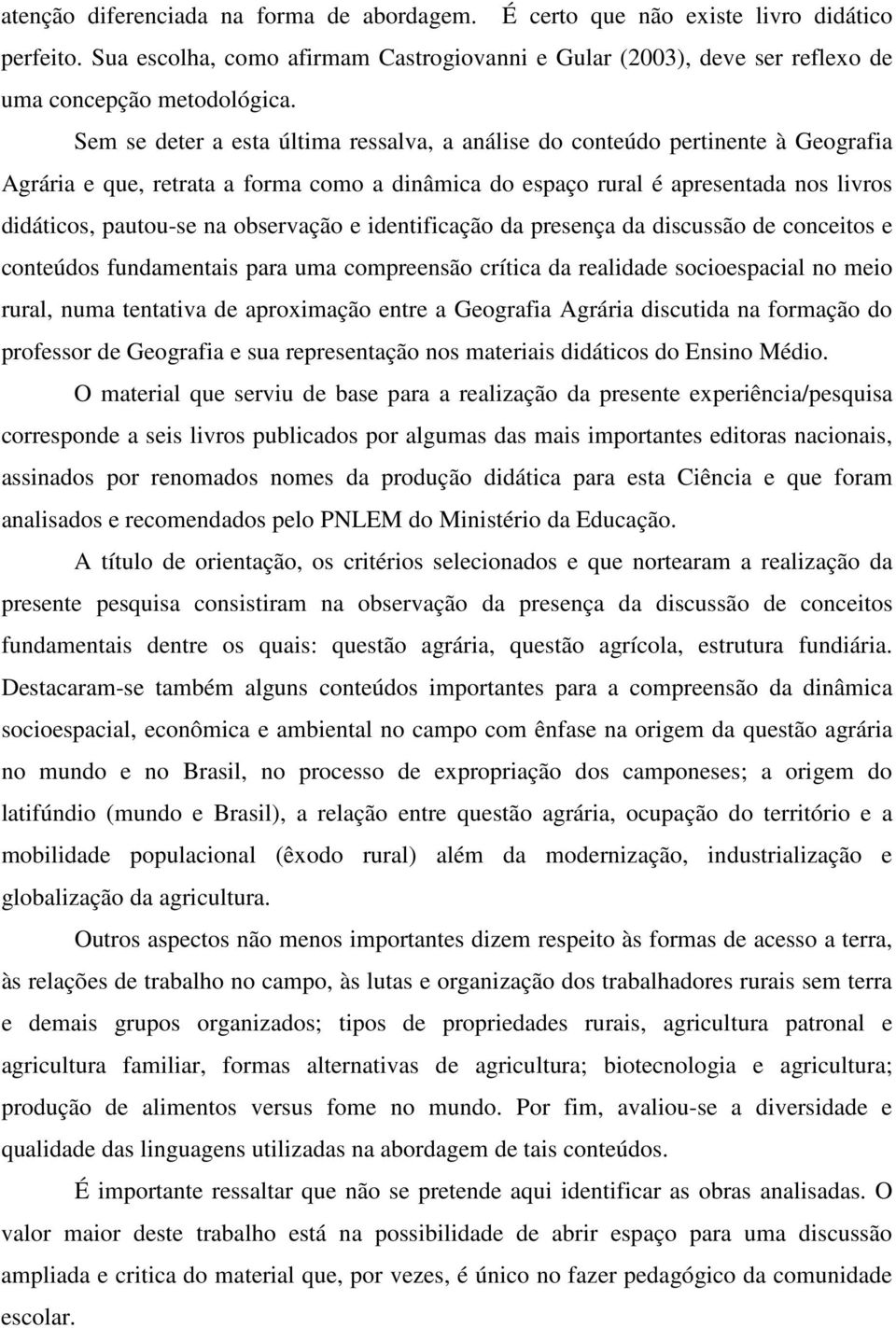 observação e identificação da presença da discussão de conceitos e conteúdos fundamentais para uma compreensão crítica da realidade socioespacial no meio rural, numa tentativa de aproximação entre a