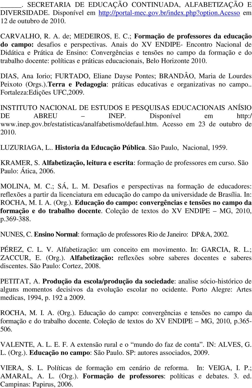 DIAS, Ana Iorio; FURTADO, Eliane Dayse Pontes; BRANDÂO, Maria de Lourdes Peixoto (Orgs.).Terra e Pedagogia: práticas educativas e organizativas no campo.. Fortaleza:Edições UFC,2009.