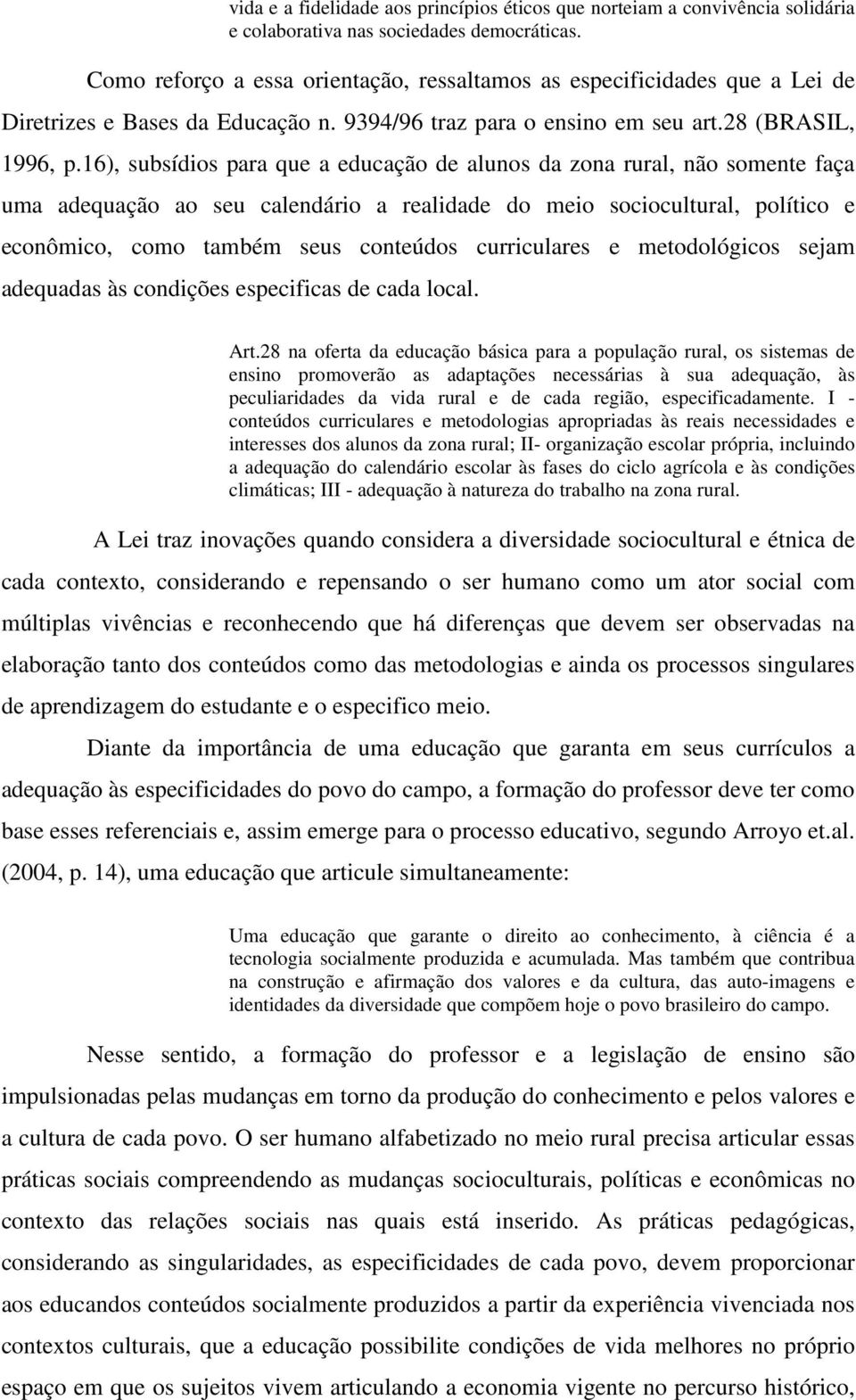 16), subsídios para que a educação de alunos da zona rural, não somente faça uma adequação ao seu calendário a realidade do meio sociocultural, político e econômico, como também seus conteúdos