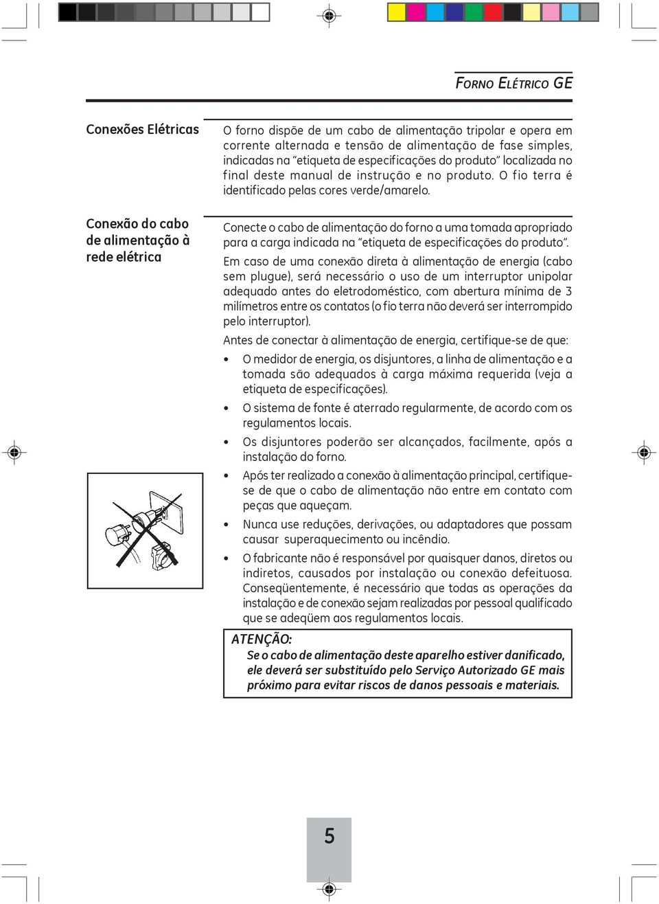 Conecte o cabo de alimentação do forno a uma tomada apropriado para a carga indicada na etiqueta de especificações do produto.