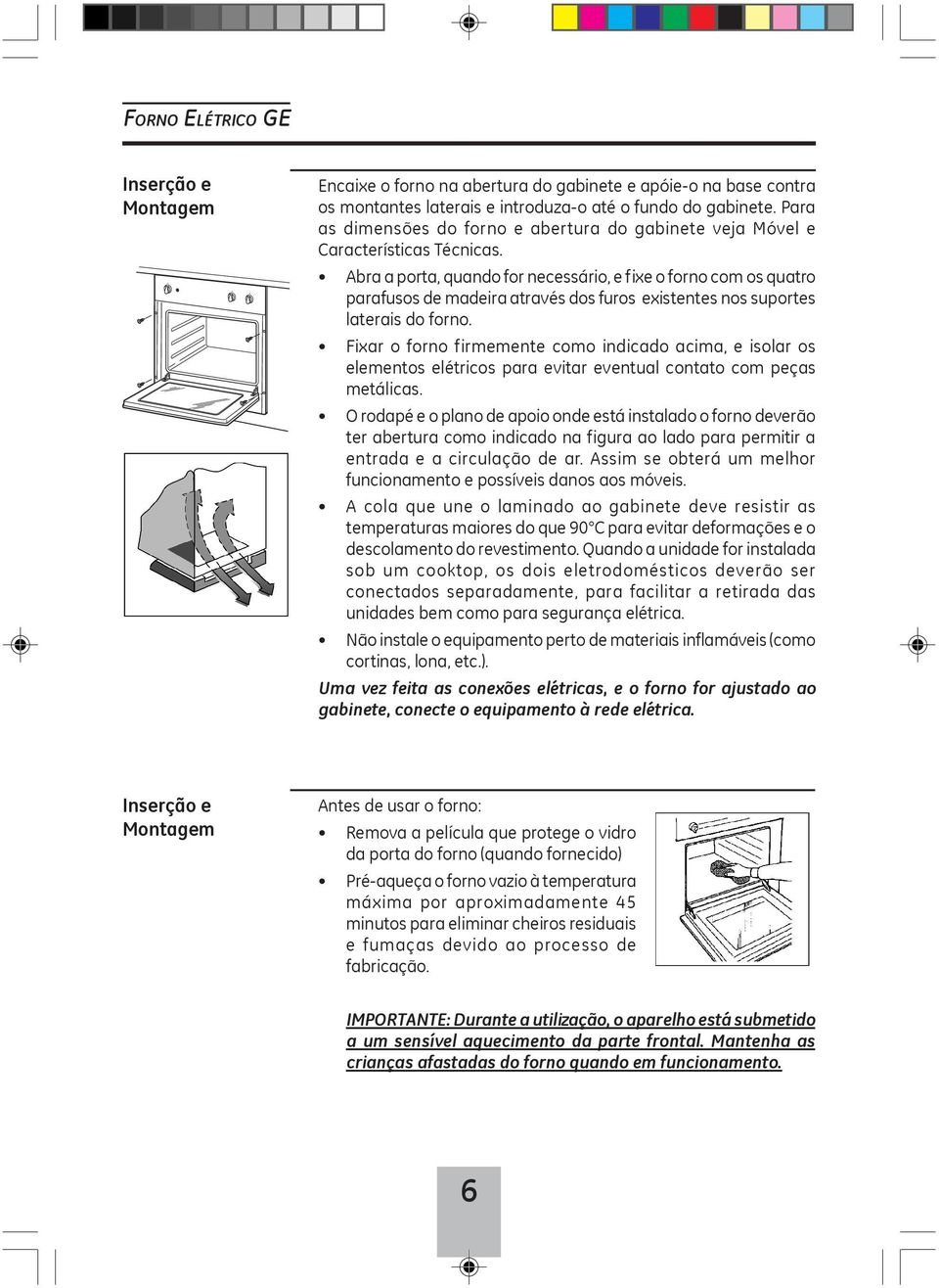 Abra a porta, quando for necessário, e fixe o forno com os quatro parafusos de madeira através dos furos existentes nos suportes laterais do forno.