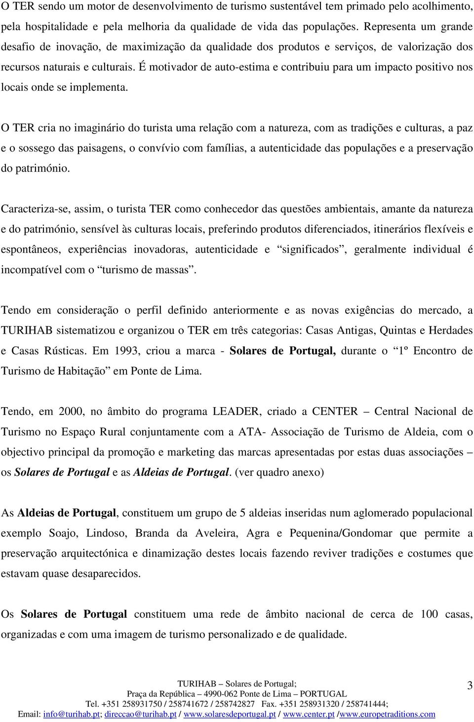 É motivador de auto-estima e contribuiu para um impacto positivo nos locais onde se implementa.