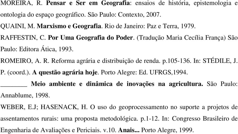 p.105-136. In: STÉDILE, J. P. (coord.). A questão agrária hoje. Porto Alegre: Ed. UFRGS,1994. Meio ambiente e dinâmica de inovações na agricultura. São Paulo: Annablume, 1998. WEBER, E.