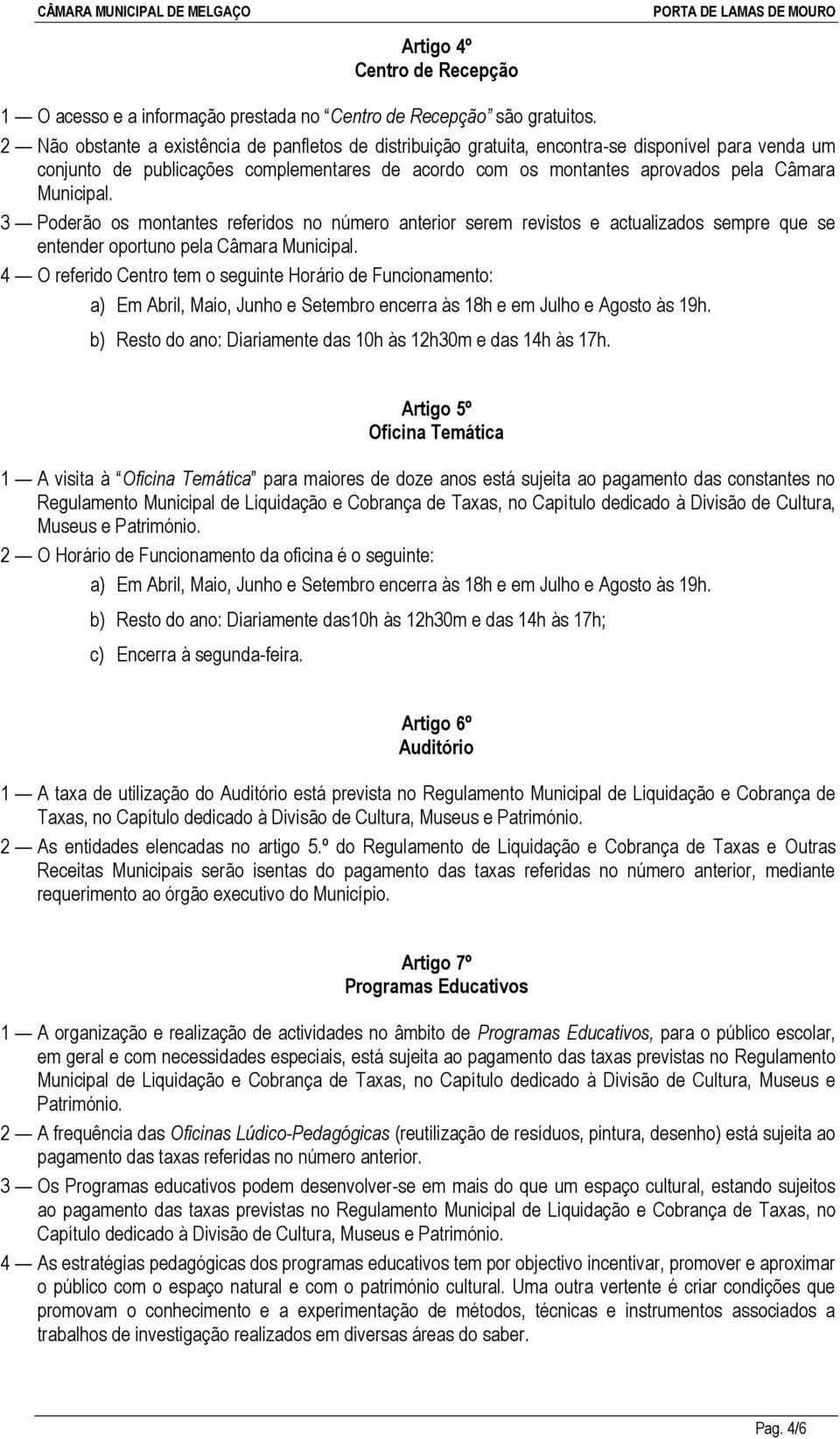 Municipal. 3 Poderão os montantes referidos no número anterior serem revistos e actualizados sempre que se entender oportuno pela Câmara Municipal.