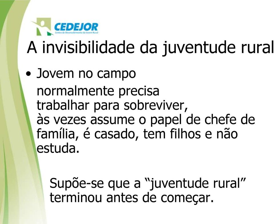 assume o papel de chefe de família, é casado, tem filhos e