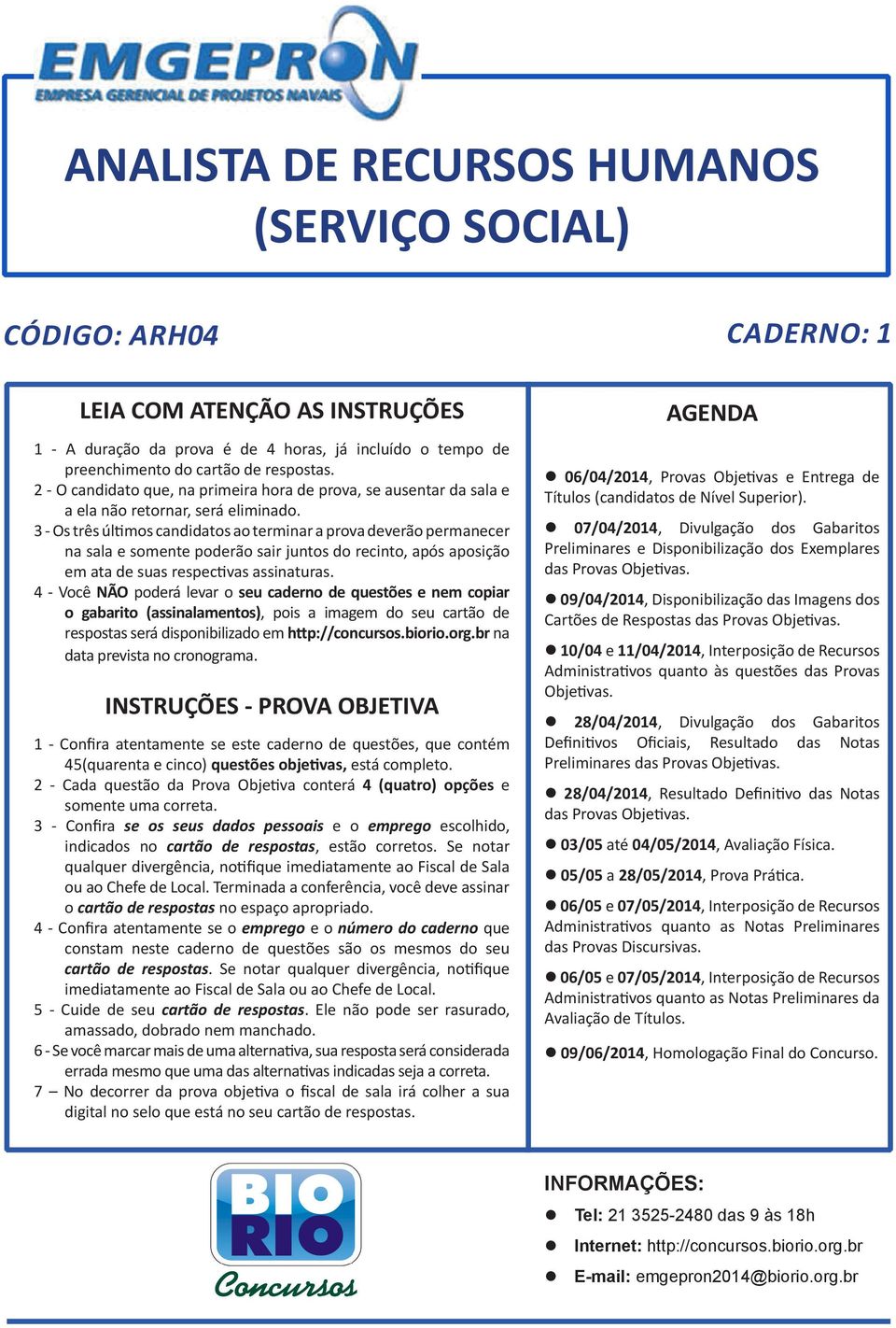 3 - Os três últimos candidatos ao terminar a prova deverão permanecer na sala e somente poderão sair juntos do recinto, após aposição em ata de suas respectivas assinaturas.