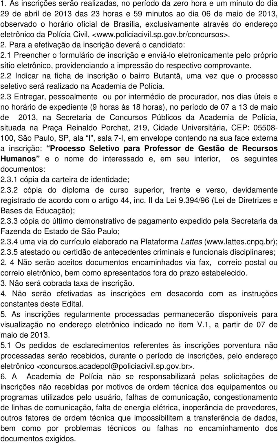 1 Preencher o formulário de inscrição e enviá-lo eletronicamente pelo próprio sítio eletrônico, providenciando a impressão do respectivo comprovante. 2.