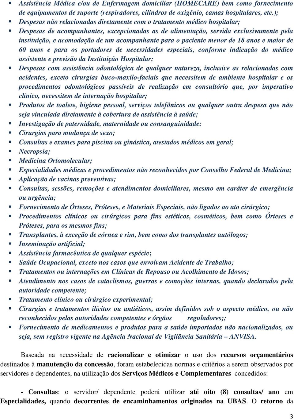 acompanhante para o paciente menor de 18 anos e maior de 60 anos e para os portadores de necessidades especiais, conforme indicação do médico assistente e previsão da Instituição Hospitalar; Despesas