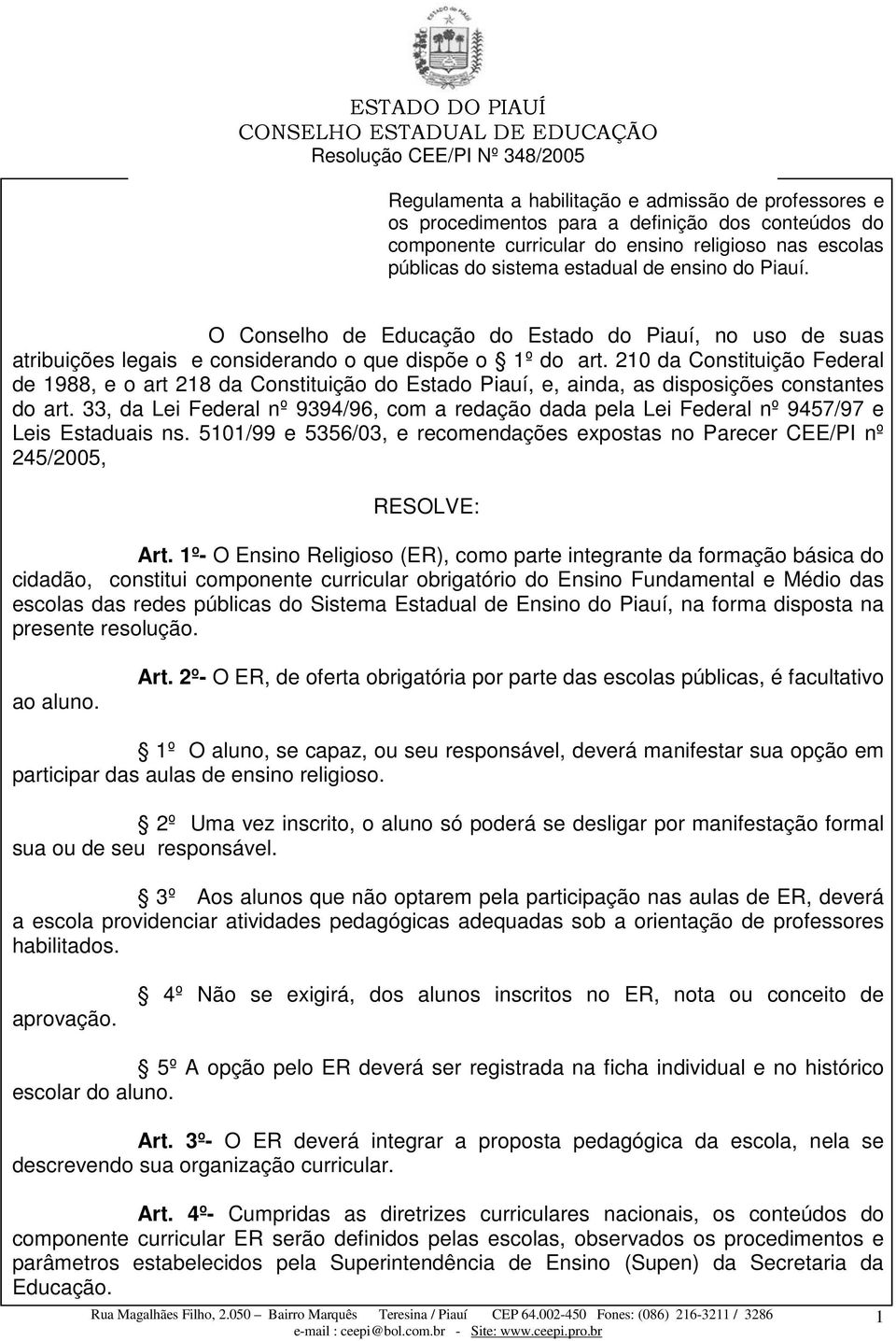 210 da Constituição Federal de 1988, e o art 218 da Constituição do Estado Piauí, e, ainda, as disposições constantes do art.
