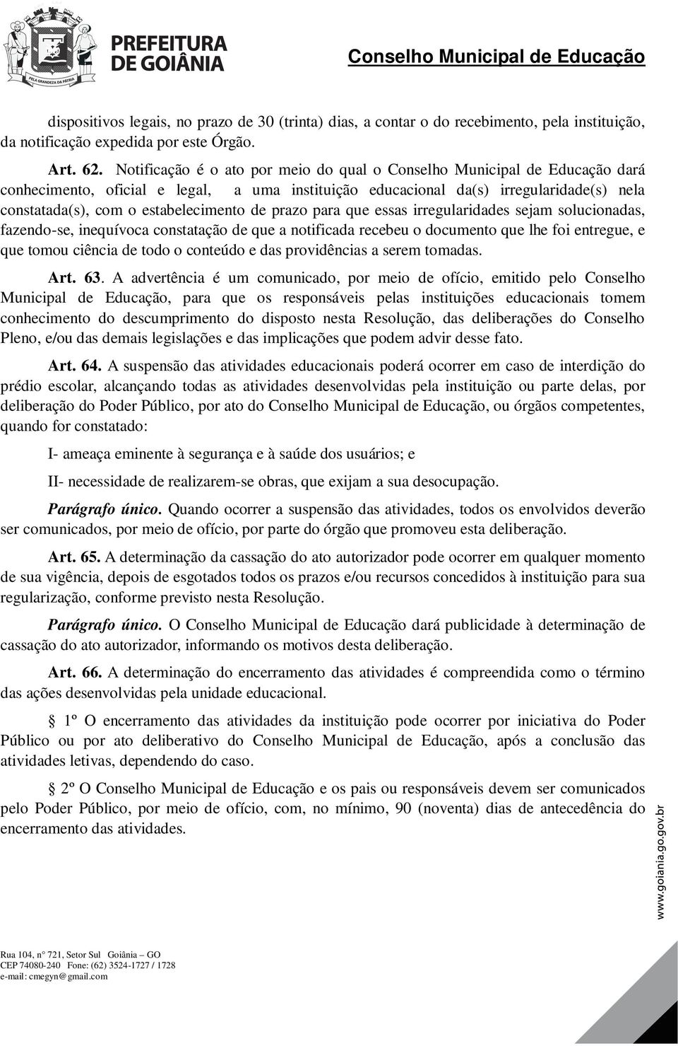 estabelecimento de prazo para que essas irregularidades sejam solucionadas, fazendo-se, inequívoca constatação de que a notificada recebeu o documento que lhe foi entregue, e que tomou ciência de