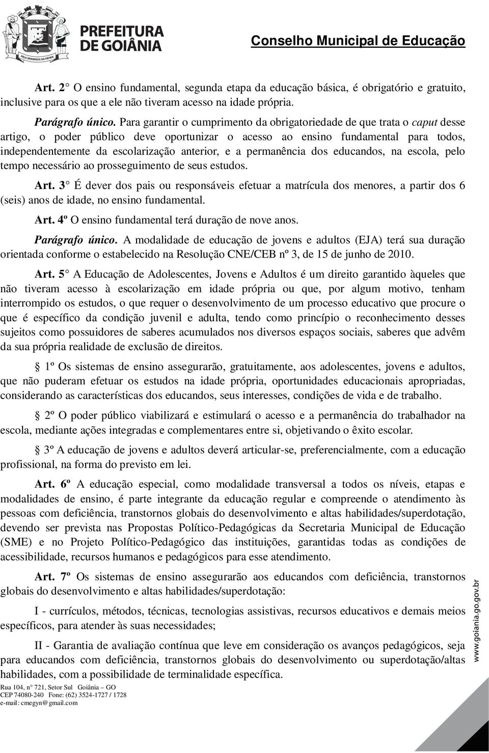 anterior, e a permanência dos educandos, na escola, pelo tempo necessário ao prosseguimento de seus estudos. Art.