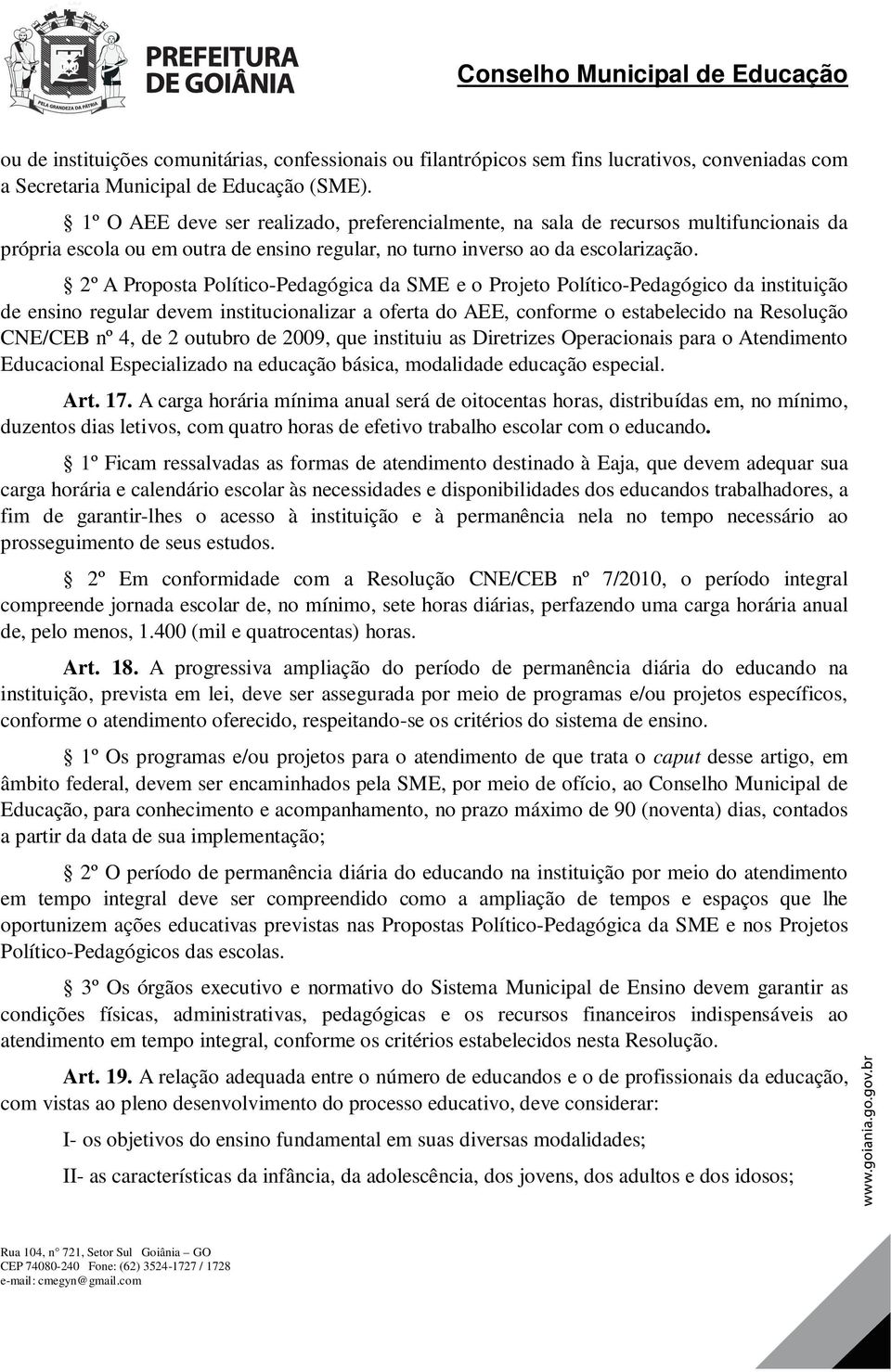 2º A Proposta Político-Pedagógica da SME e o Projeto Político-Pedagógico da instituição de ensino regular devem institucionalizar a oferta do AEE, conforme o estabelecido na Resolução CNE/CEB nº 4,