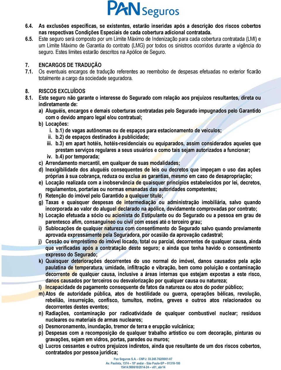 do seguro. Estes limites estarão descritos na Apólice de Seguro. 7. ENCARGOS DE TRADUÇÃO 7.1.