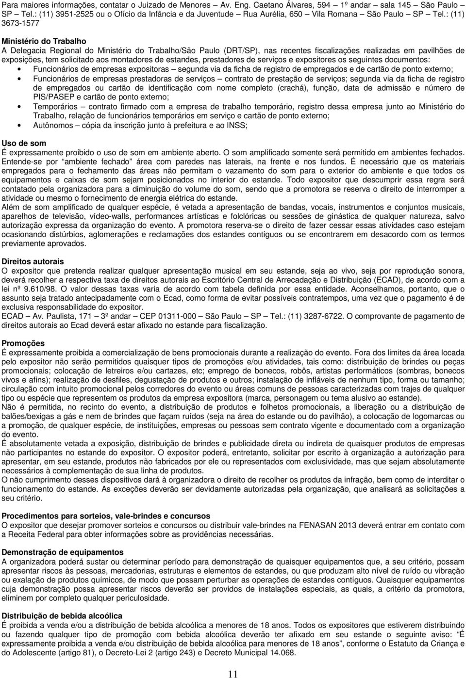 : (11) 3673-1577 Ministério do Trabalho A Delegacia Regional do Ministério do Trabalho/São Paulo (DRT/SP), nas recentes fiscalizações realizadas em pavilhões de exposições, tem solicitado aos