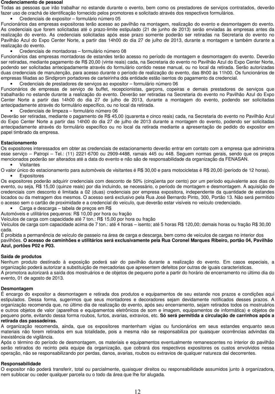 Credenciais de expositor formulário número 05 Funcionários das empresas expositoras terão acesso ao pavilhão na montagem, realização do evento e desmontagem do evento.