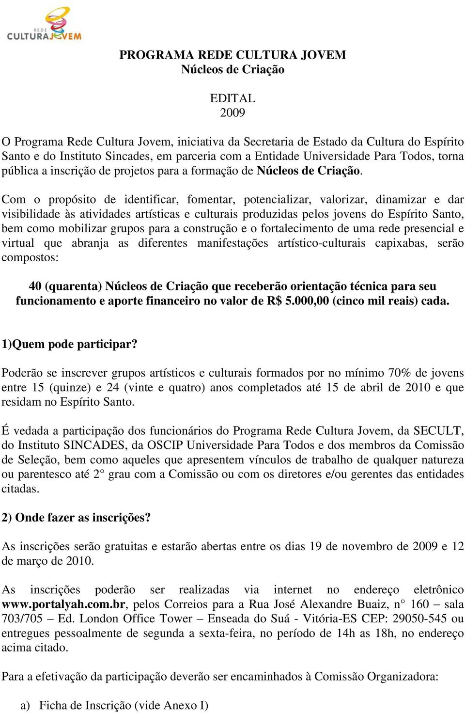 Com o propósito de identificar, fomentar, potencializar, valorizar, dinamizar e dar visibilidade às atividades artísticas e culturais produzidas pelos jovens do Espírito Santo, bem como mobilizar