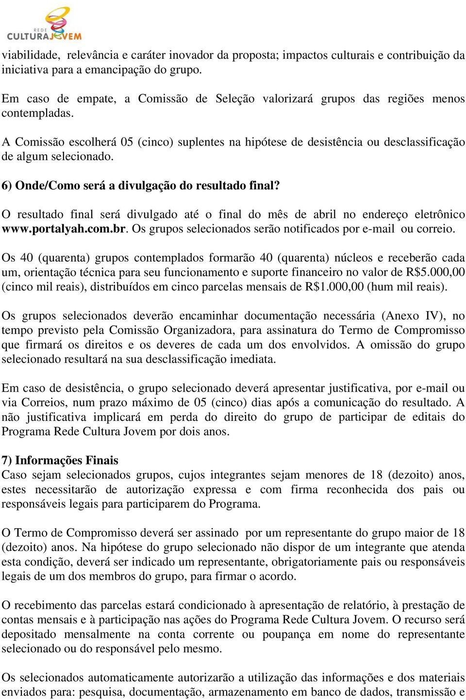 A Comissão escolherá 05 (cinco) suplentes na hipótese de desistência ou desclassificação de algum selecionado. 6) Onde/Como será a divulgação do resultado final?