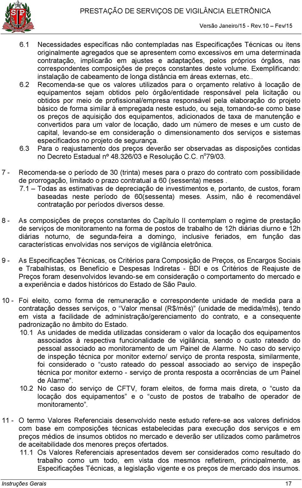 2 Recomenda-se que os valores utilizados para o orçamento relativo à locação de equipamentos sejam obtidos pelo órgão/entidade responsável pela licitação ou obtidos por meio de profissional/empresa