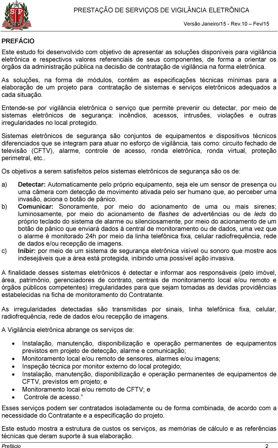 As soluções, na forma de módulos, contêm as especificações técnicas mínimas para a elaboração de um projeto para contratação de sistemas e serviços eletrônicos adequados a cada situação.