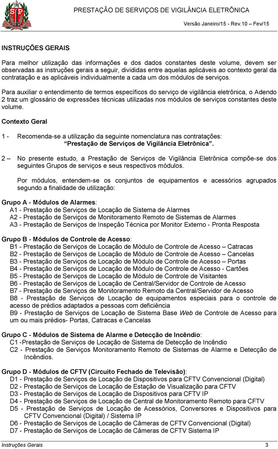 Para auxiliar o entendimento de termos específicos do serviço de vigilância eletrônica, o Adendo 2 traz um glossário de expressões técnicas utilizadas nos módulos de serviços constantes deste volume.