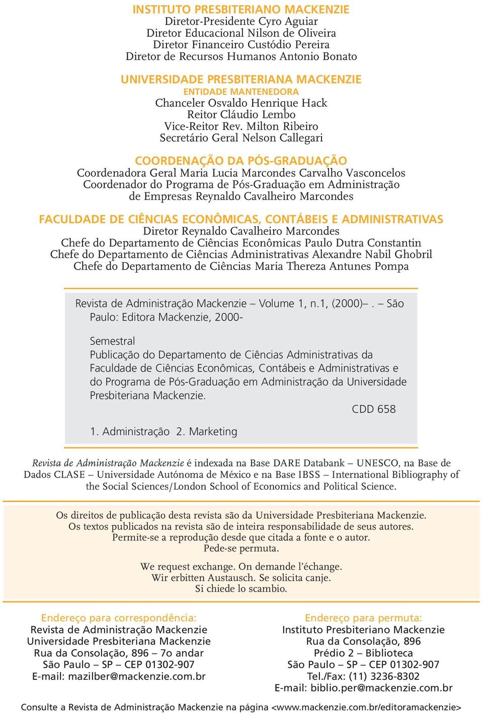 Milton Ribeiro Secretário Geral Nelson Callegari COORDENAÇÃO DA PÓS-GRADUAÇÃO Coordenadora Geral Maria Lucia Marcondes Carvalho Vasconcelos Coordenador do Programa de Pós-Graduação em Administração