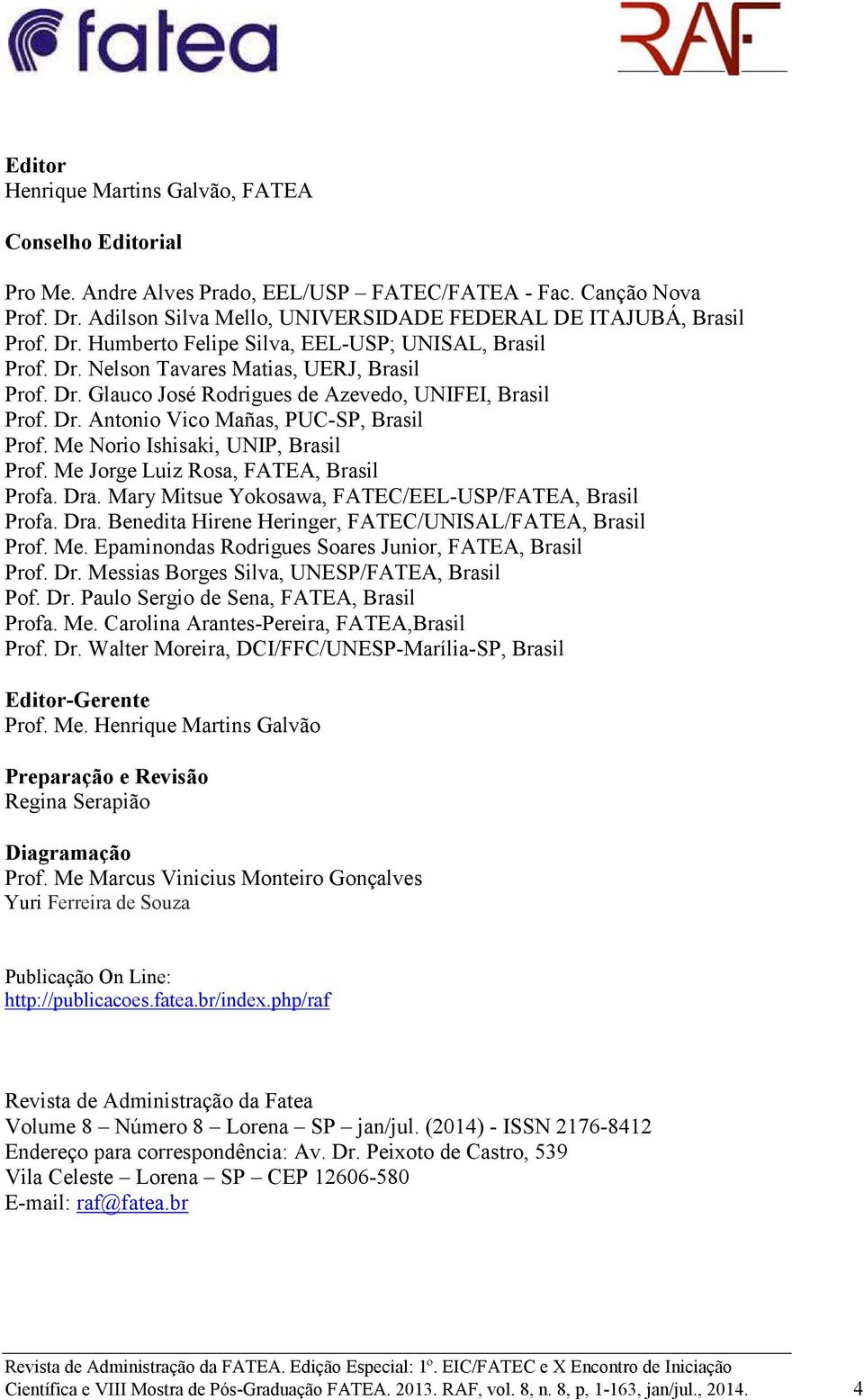 Me Norio Ishisaki, UNIP, Brasil Prof. Me Jorge Luiz Rosa, FATEA, Brasil Profa. Dra. Mary Mitsue Yokosawa, FATEC/EEL-USP/FATEA, Brasil Profa. Dra. Benedita Hirene Heringer, FATEC/UNISAL/FATEA, Brasil Prof.