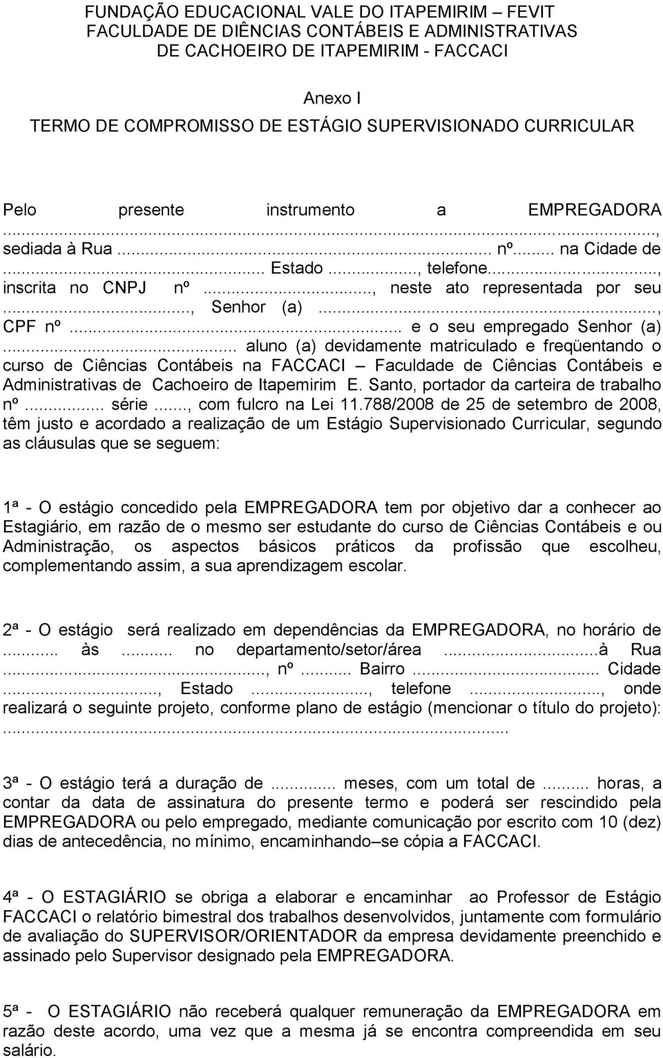 .. aluno (a) devidamente matriculado e freqüentando o curso de Ciências Contábeis na FACCACI Faculdade de Ciências Contábeis e Administrativas de Cachoeiro de Itapemirim E.