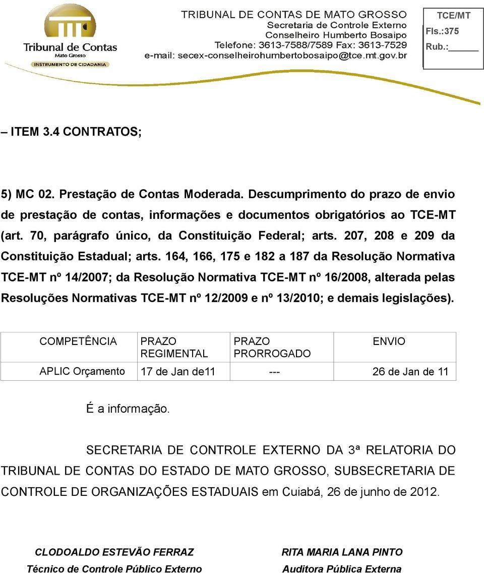 164, 166, 175 e 182 a 187 da Resolução Normativa TCE-MT nº 14/2007; da Resolução Normativa TCE-MT nº 16/2008, alterada pelas Resoluções Normativas TCE-MT nº 12/2009 e nº 13/2010; e demais