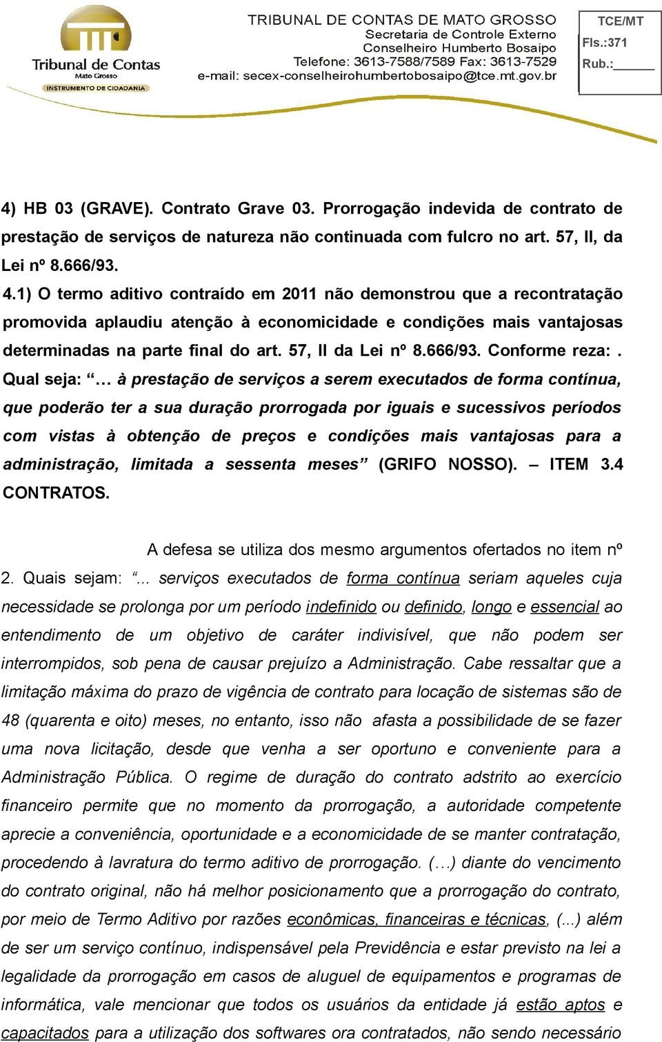 Qual seja: à prestação de serviços a serem executados de forma contínua, que poderão ter a sua duração prorrogada por iguais e sucessivos períodos com vistas à obtenção de preços e condições mais