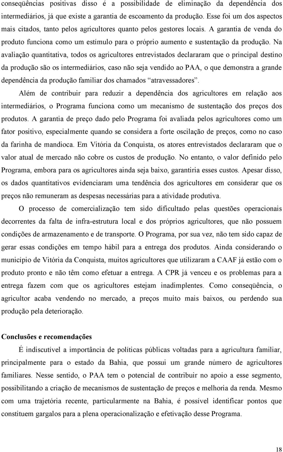 Na avaliação quantitativa, todos os agricultores entrevistados declararam que o principal destino da produção são os intermediários, caso não seja vendido ao PAA, o que demonstra a grande dependência