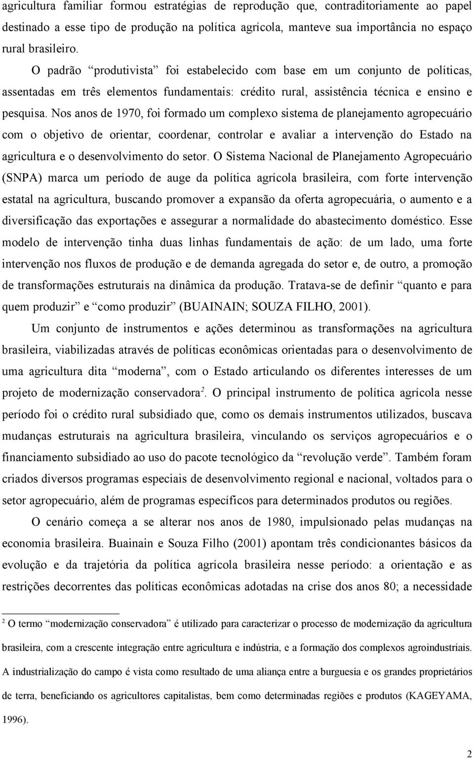 Nos anos de 1970, foi formado um complexo sistema de planejamento agropecuário com o objetivo de orientar, coordenar, controlar e avaliar a intervenção do Estado na agricultura e o desenvolvimento do