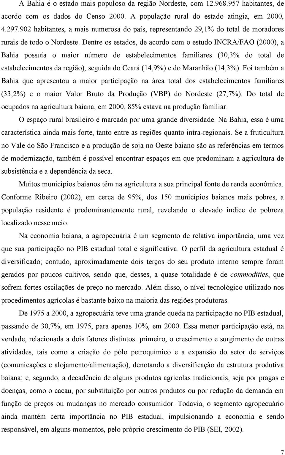 Dentre os estados, de acordo com o estudo INCRA/FAO (2000), a Bahia possuía o maior número de estabelecimentos familiares (30,3% do total de estabelecimentos da região), seguida do Ceará (14,9%) e do