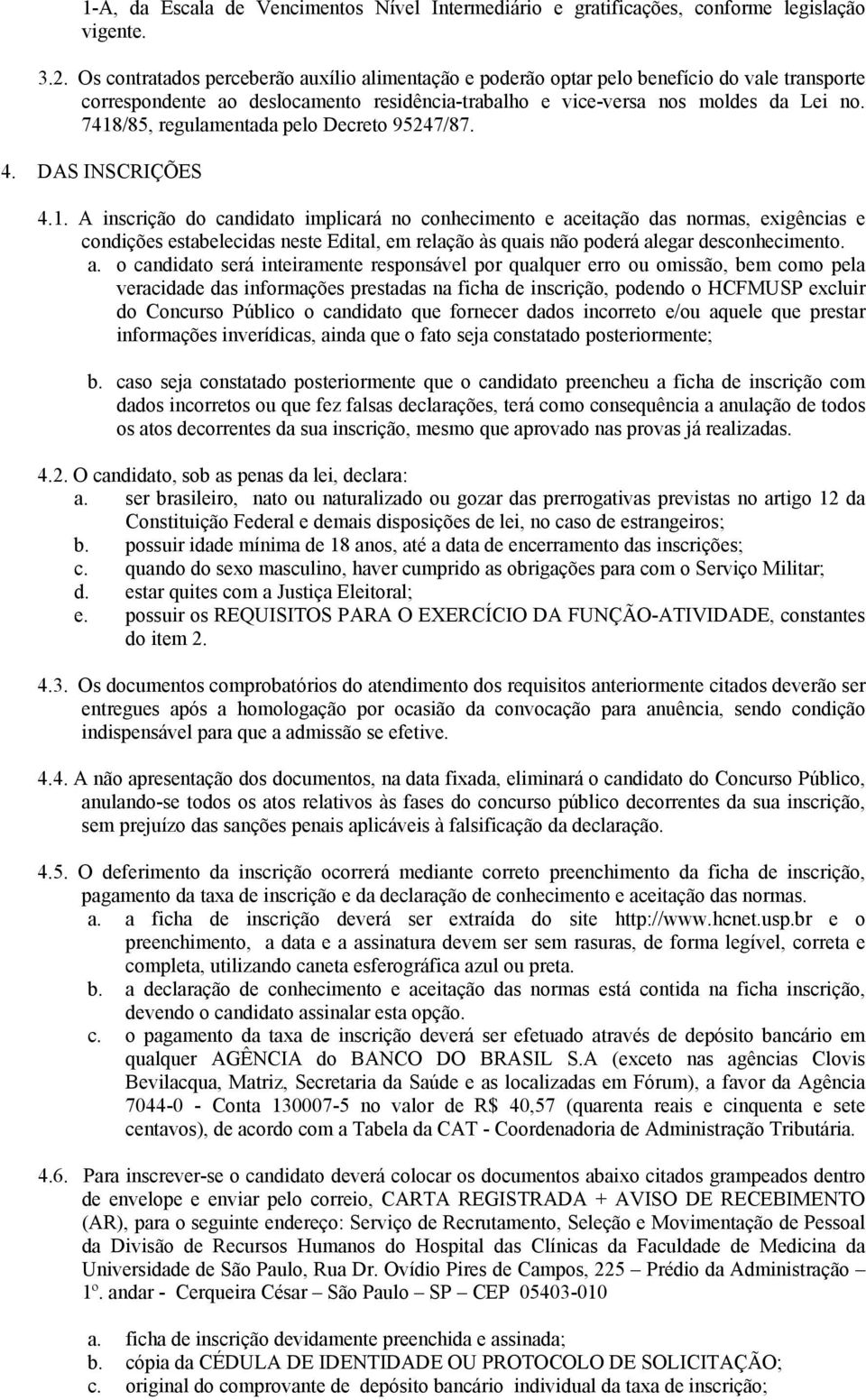 7418/85, regulamentada pelo Decreto 95247/87. 4. DAS INSCRIÇÕES 4.1. A inscrição do candidato implicará no conhecimento e aceitação das normas, exigências e condições estabelecidas neste Edital, em relação às quais não poderá alegar desconhecimento.